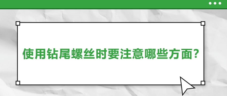 使用鉆尾螺絲時(shí)要注意哪些方面？