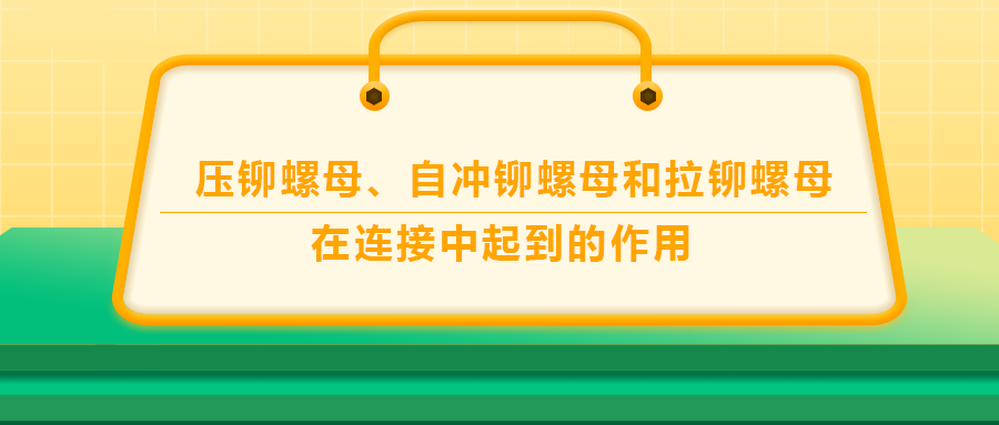 壓鉚螺母、自沖鉚螺母和拉鉚螺母在連接中起到的作用，你了解嗎？