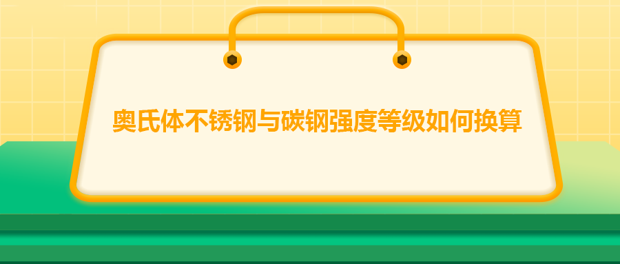 奧氏體不銹鋼與碳鋼強(qiáng)度等級(jí)如何換算？