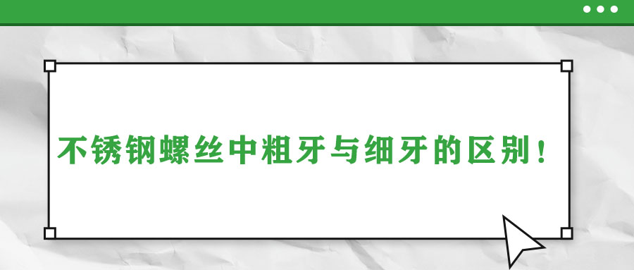 不銹鋼螺絲中粗牙與細牙的區(qū)別！