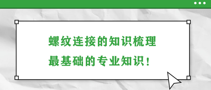 螺紋連接的知識梳理，最基礎(chǔ)的專業(yè)知識！