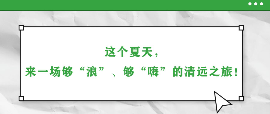 這個夏天，來一場夠“浪”、夠“嗨”的清遠之旅！